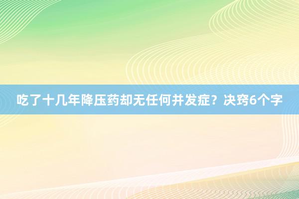 吃了十几年降压药却无任何并发症？决窍6个字