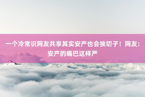 一个冷常识网友共享其实安产也会挨叨子！网友：安产的嘴巴这样严