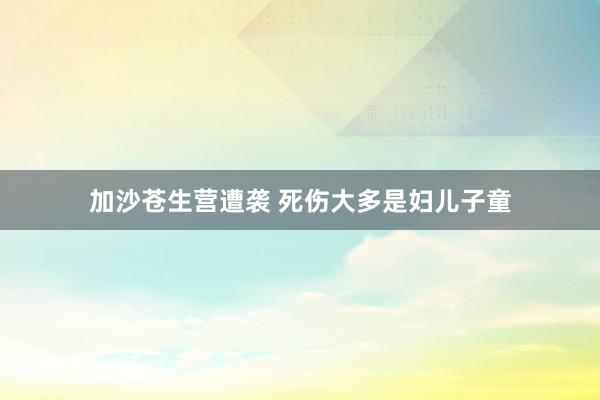 加沙苍生营遭袭 死伤大多是妇儿子童